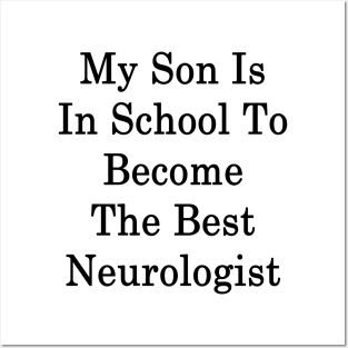 My Son Is In School To Become The Best Neurologist Posters and Art